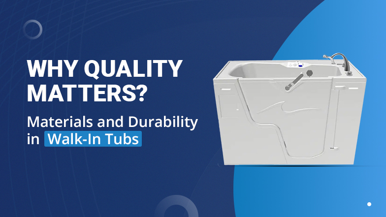 Why Quality Matters: Materials and Durability in Walk-in Tubs Featured Image